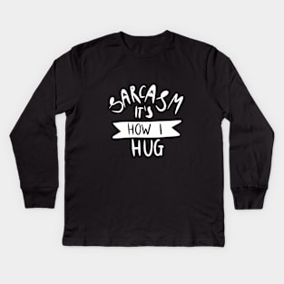 sarcasm it's how I hug Kids Long Sleeve T-Shirt